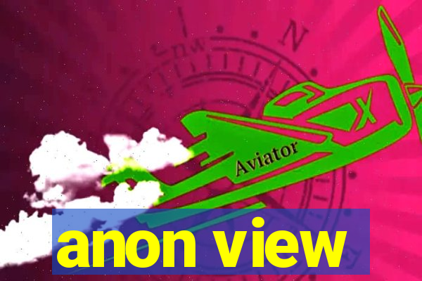 anon view